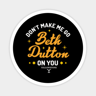 Beth Dutton Don't Make Me Go Beth Dutton On You Magnet
